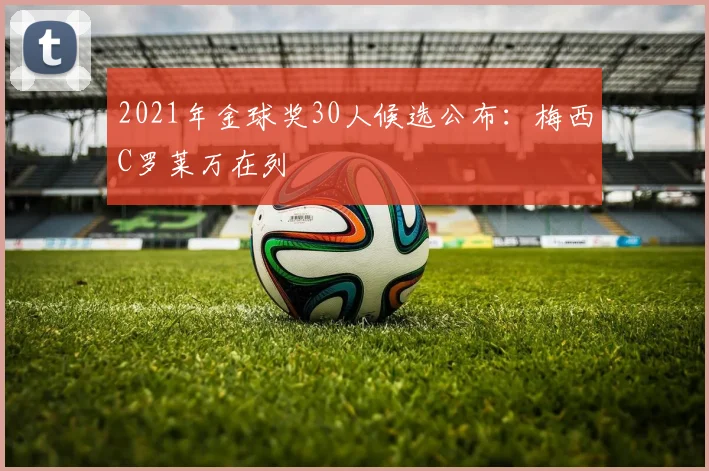 2021年金球奖30人候选公布：梅西C罗莱万在列