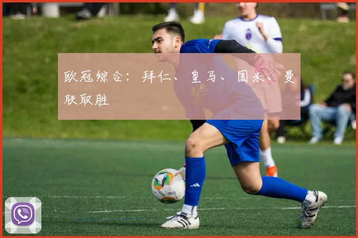 欧冠综合：拜仁、皇马、国米、曼联取胜