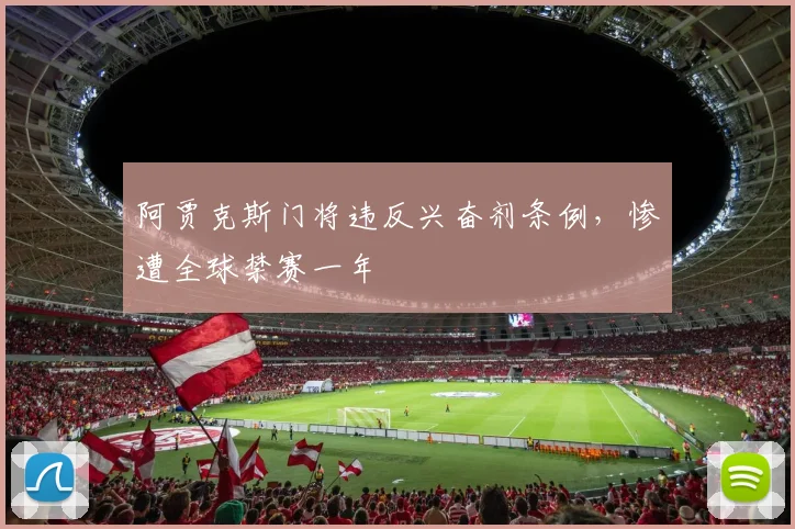 阿贾克斯门将违反兴奋剂条例，惨遭全球禁赛一年