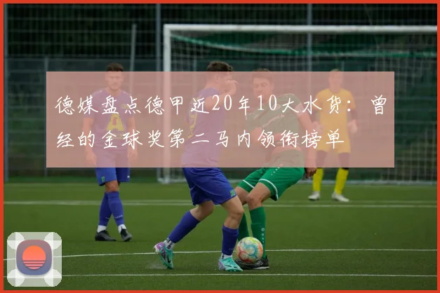 德媒盘点德甲近20年10大水货：曾经的金球奖第二马内领衔榜单